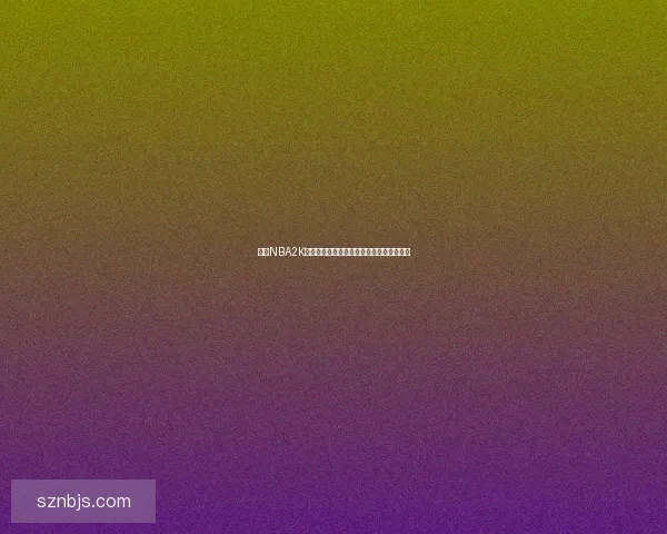 探索NBA2K空中接力技巧提升赛场表现的五大关键要素